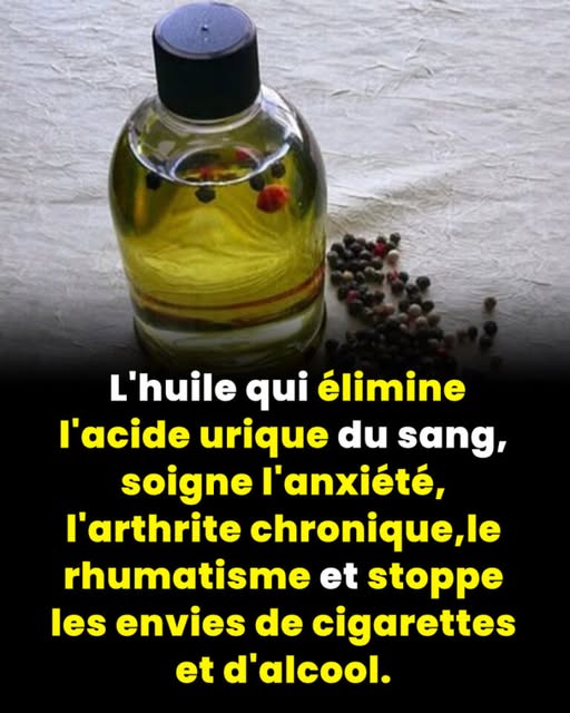 L’huile qui élimine l’acide urique du sang, soigne l’anxiété, l’arthrite chronique, le rhumatisme et stoppe les envies de cigarettes et d’alcool