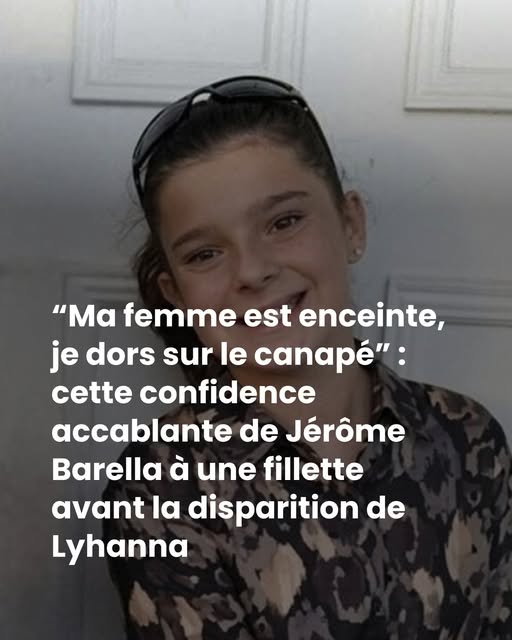 “Ma femme est enceinte, je dors sur le canapé” : cette confidence accablante de Jérôme Barella à une fillette avant la disparition de Lyhanna