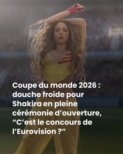 Coupe du monde 2026 : douche froide pour Shakira en pleine cérémonie d’ouverture, “C’est le concours de l’Eurovision ?”