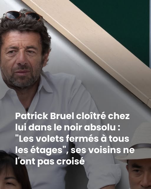 Patrick Bruel cloîtré chez lui dans le noir absolu : “Les volets fermés à tous les étages”, ses voisins ne l’ont pas croisé