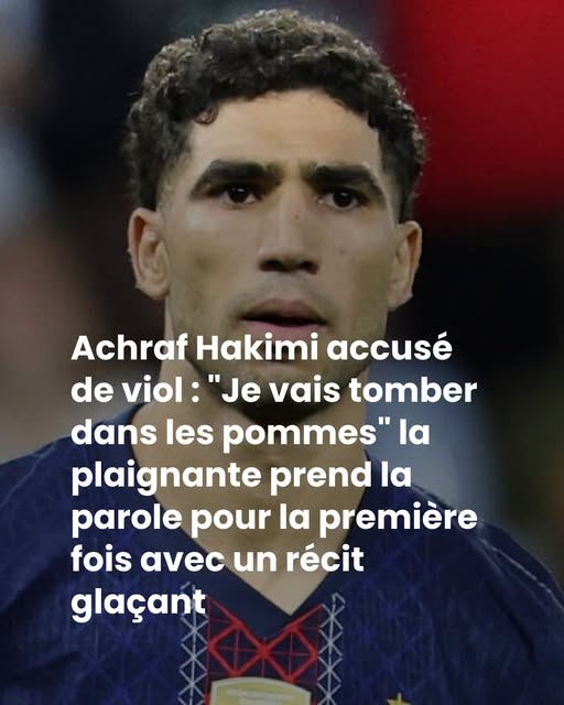 Achraf Hakimi accusé de viol : “Je vais tomber dans les pommes” la plaignante prend la parole pour la première fois avec un récit glaçant