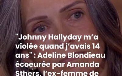 “Johnny Hallyday m’a violée quand j’avais 14 ans” : Adeline Blondieau écoeurée par Amanda Sthers, l’ex-femme de Patrick Bruel, après ces révélations choc