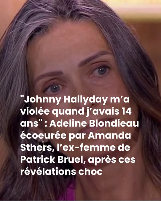 “Johnny Hallyday m’a violée quand j’avais 14 ans” : Adeline Blondieau écoeurée par Amanda Sthers, l’ex-femme de Patrick Bruel, après ces révélations choc