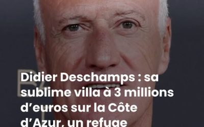 Didier Deschamps : sa sublime villa à 3 millions d’euros sur la Côte d’Azur, un refuge ultra-luxe où il s’exile avec sa femme Claude